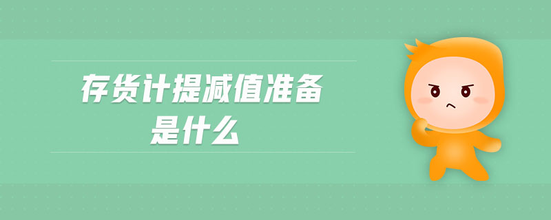 存貨計(jì)提減值準(zhǔn)備是什么