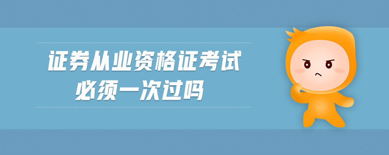證券從業(yè)資格證考試必須一次過嗎
