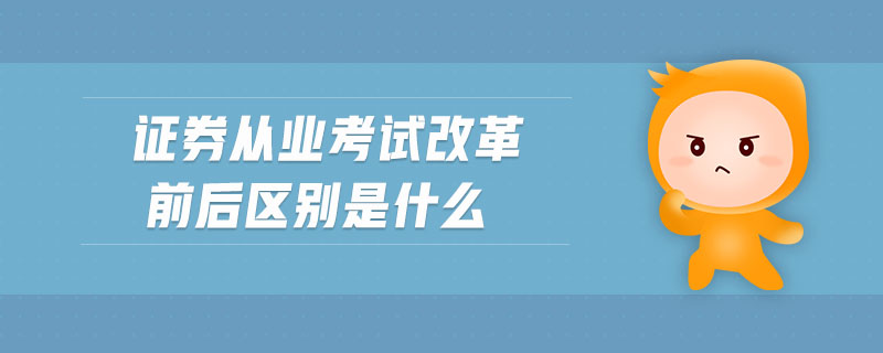 證券從業(yè)考試改革前后區(qū)別是什么