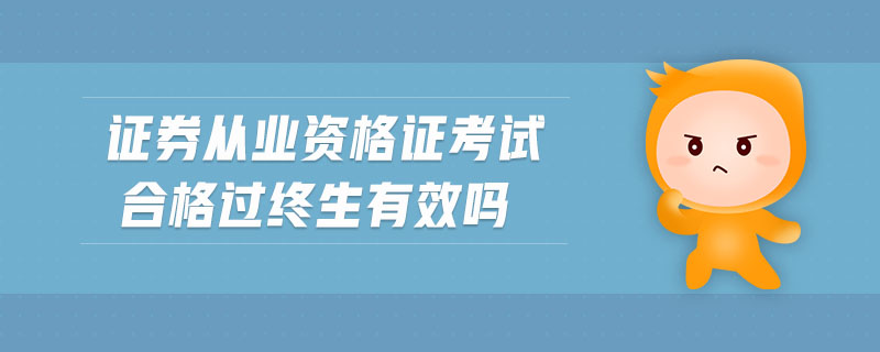 證券從業(yè)資格證考試合格過(guò)終生有效嗎