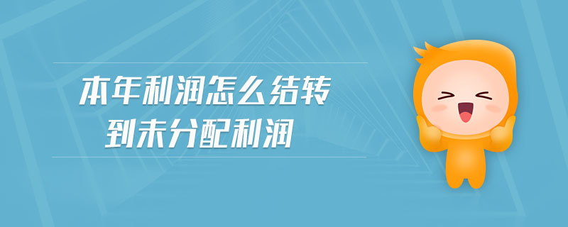 本年利潤(rùn)怎么結(jié)轉(zhuǎn)到未分配利潤(rùn)