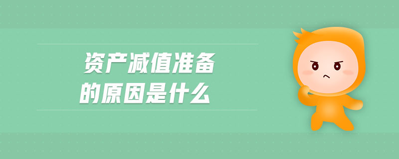 資產(chǎn)減值準備的原因是什么