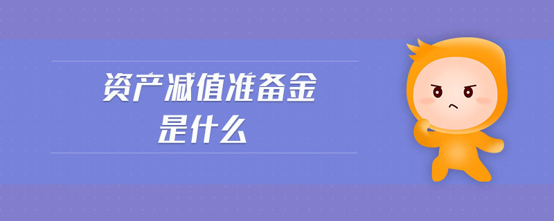 資產(chǎn)減值準備金是什么