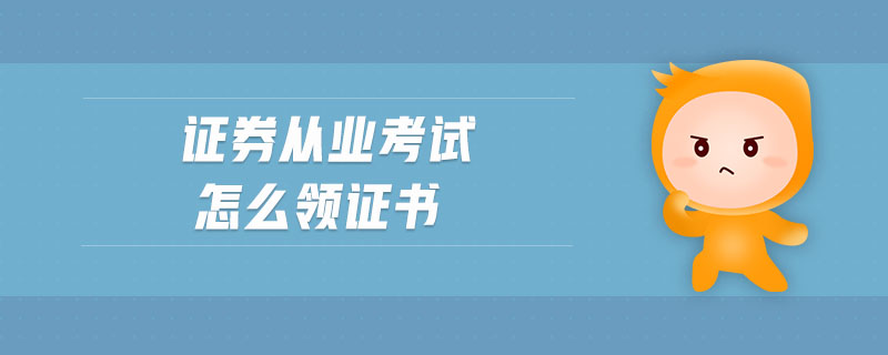 證券從業(yè)考試怎么領(lǐng)證書