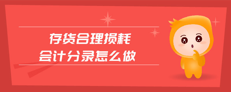 存貨合理?yè)p耗會(huì)計(jì)分錄怎么做