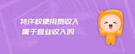 特許權(quán)使用費(fèi)收入屬于營業(yè)收入嗎