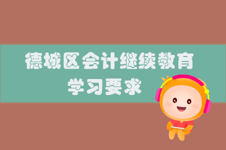 2019年山東省德城區(qū)會(huì)計(jì)繼續(xù)教育的學(xué)習(xí)要求有什么？