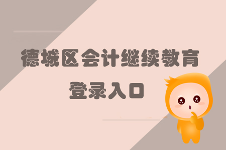 2019年山東省德城區(qū)會計繼續(xù)教育的登錄入口在哪里你知道嗎？