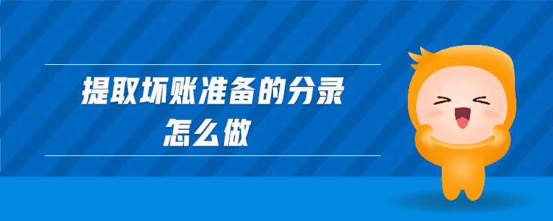 提取壞賬準(zhǔn)備的分錄怎么做