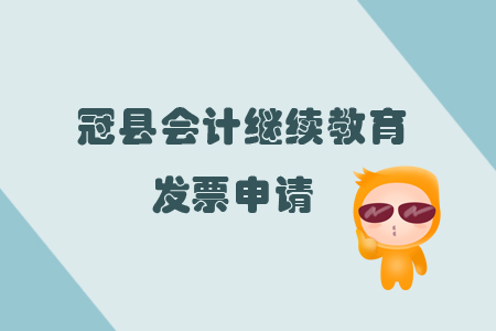 2019年山東省冠縣會(huì)計(jì)繼續(xù)教育怎樣申請(qǐng)發(fā)票？