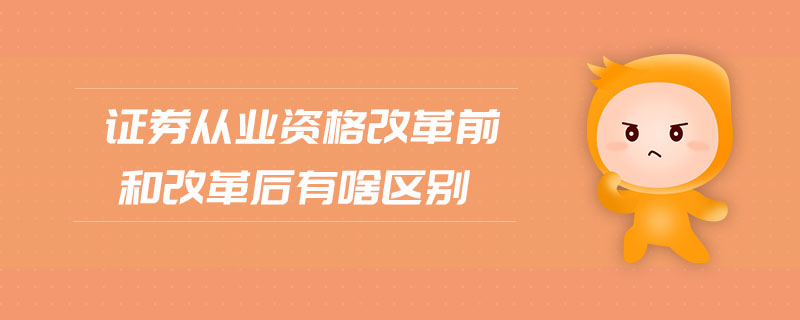 證券從業(yè)資格改革前和改革后有啥區(qū)別