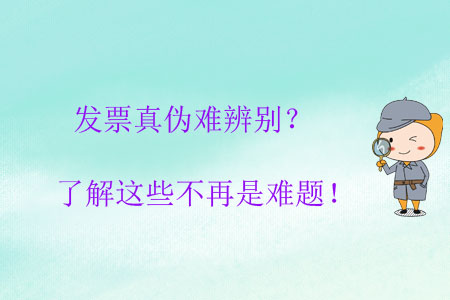 發(fā)票真?zhèn)坞y辨別？了解這些不再是難題！