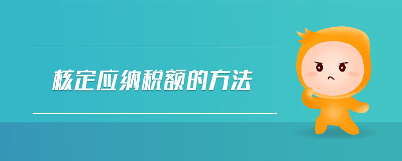 核定應(yīng)納稅額的方法