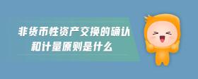 非貨幣性資產(chǎn)交換的確認(rèn)和計量原則是什么