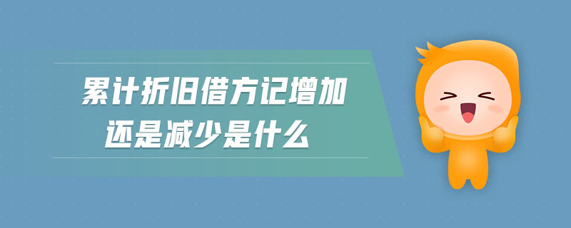 累計(jì)折舊借方記增加還是減少是什么