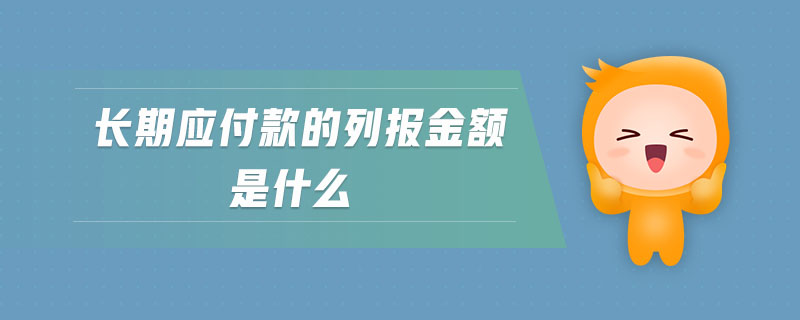 長期應(yīng)付款的列報金額是什么