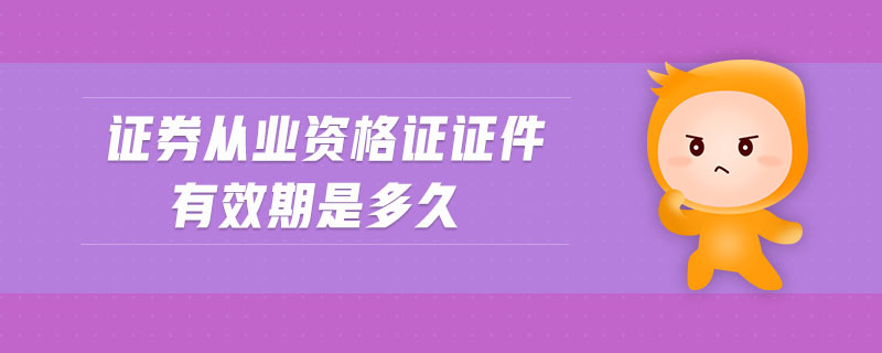 證券從業(yè)資格證證件有效期是多久
