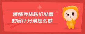 轉(zhuǎn)銷存貨跌價(jià)準(zhǔn)備的會計(jì)分錄怎么做