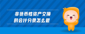 非貨幣性資產(chǎn)交換的會計(jì)分錄怎么做