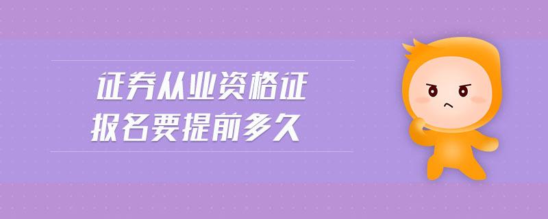 證券從業(yè)資格證報(bào)名要提前多久