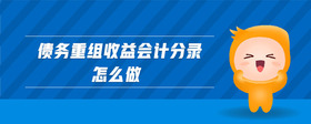 債務(wù)重組收益會計(jì)分錄怎么做