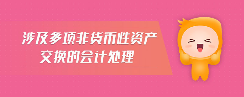 涉及多項(xiàng)非貨幣性資產(chǎn)交換的會(huì)計(jì)處理