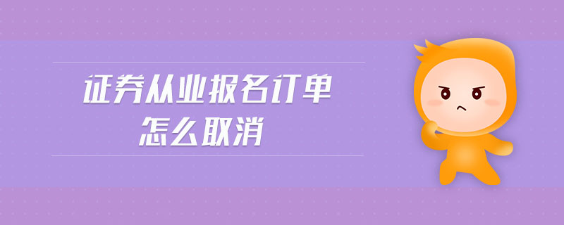 證券從業(yè)報(bào)名訂單怎么取消