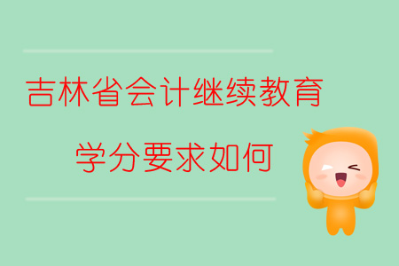 2019年吉林省會(huì)計(jì)繼續(xù)教育學(xué)分要求如何？