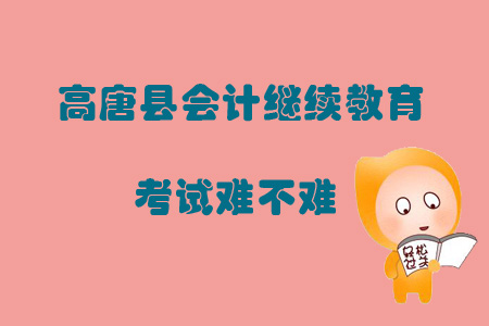 2019年山東省聊城市高唐縣會計(jì)繼續(xù)教育考試難不難？