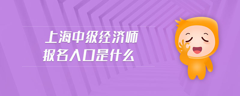 上海中級(jí)經(jīng)濟(jì)師報(bào)名入口是什么