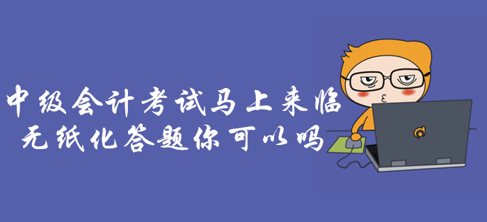 專項輔導(dǎo)：中級會計考試，無紙化機(jī)考答題操作攻略！