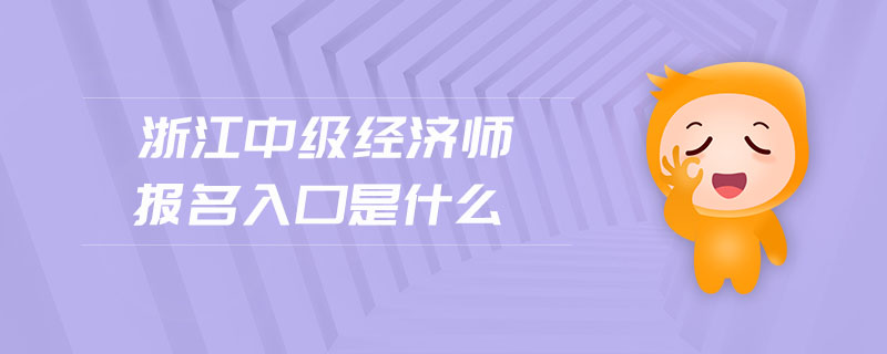 浙江中級經(jīng)濟(jì)師報名入口是什么