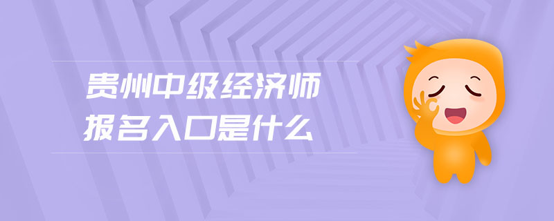 貴州中級(jí)經(jīng)濟(jì)師報(bào)名入口是什么