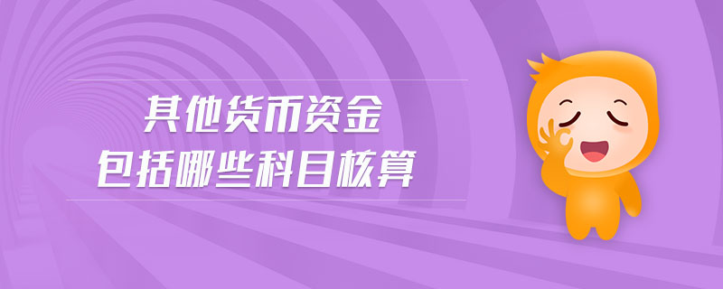 其他貨幣資金包括哪些科目核算