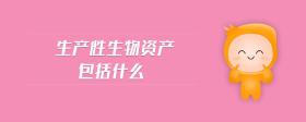 生產(chǎn)性生物資產(chǎn)包括什么