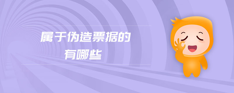 屬于偽造票據(jù)的有哪些