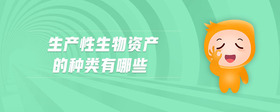 生產(chǎn)性生物資產(chǎn)的種類有哪些