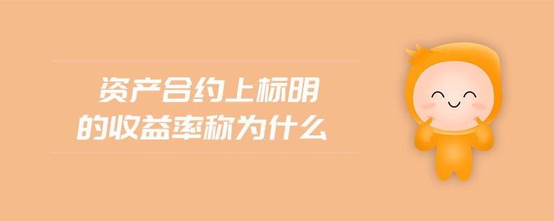 資產(chǎn)合約上標明的收益率稱為什么