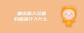 融資租入設(shè)備的租金計(jì)入什么