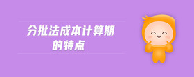 分批法成本計(jì)算期的特點(diǎn)