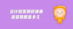會計檔案銷毀清冊保管期限是多久