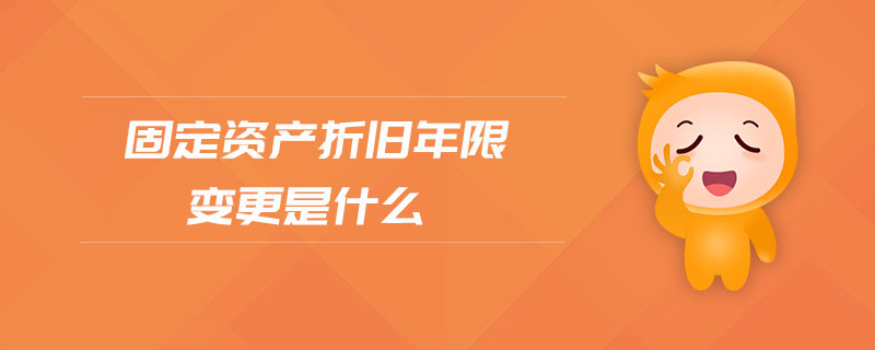固定資產折舊年限變更是什么