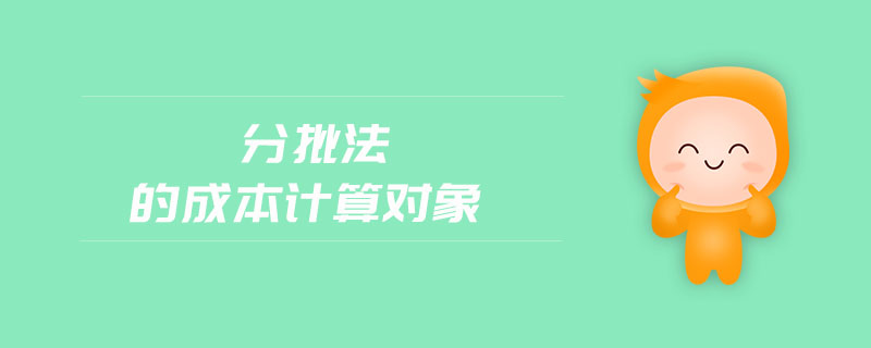 分批法的成本計(jì)算對(duì)象