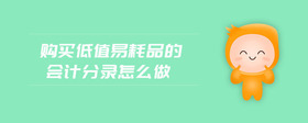 購買低值易耗品的會(huì)計(jì)分錄怎么做