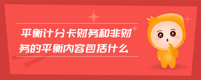 平衡計(jì)分卡財(cái)務(wù)和非財(cái)務(wù)的平衡內(nèi)容包括什么