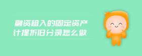 融資租入的固定資產(chǎn)計(jì)提折舊分錄怎么做