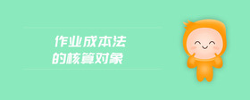作業(yè)成本法的核算對(duì)象