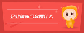 企業(yè)集權(quán)含義是什么