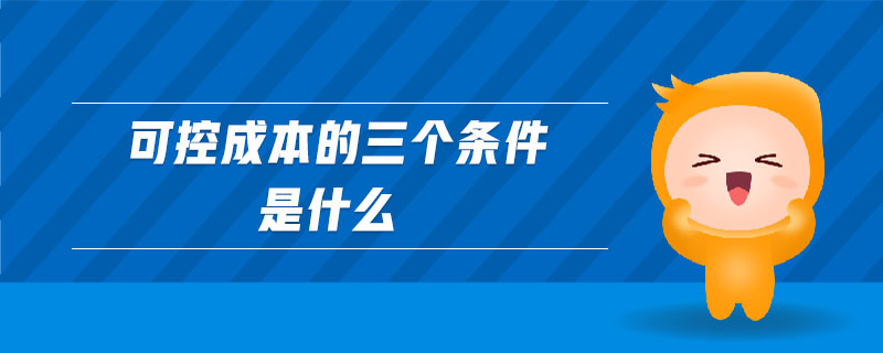 可控成本的三個條件是什么