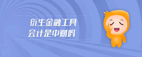 衍生金融工具會(huì)計(jì)是中財(cái)嗎